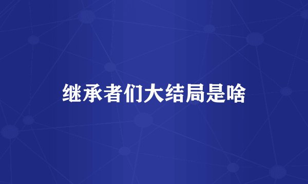 继承者们大结局是啥