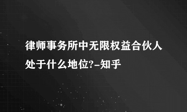 律师事务所中无限权益合伙人处于什么地位?-知乎
