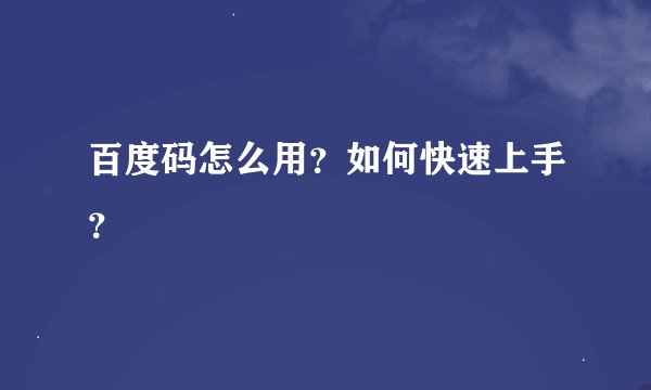 百度码怎么用？如何快速上手？