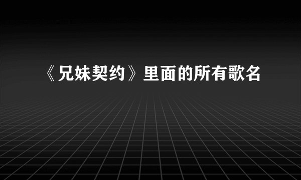 《兄妹契约》里面的所有歌名