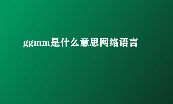 ggmm是什么意思网络语言