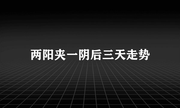 两阳夹一阴后三天走势