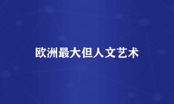 欧洲最大但人文艺术