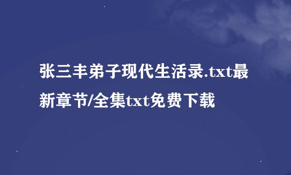 张三丰弟子现代生活录.txt最新章节/全集txt免费下载