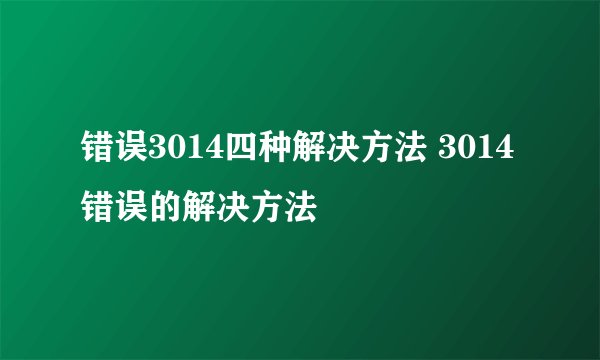 错误3014四种解决方法 3014错误的解决方法