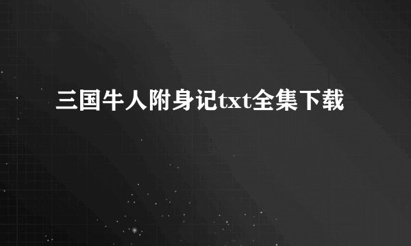 三国牛人附身记txt全集下载