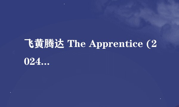 飞黄腾达 The Apprentice (2024)全集未删减高清版免费下载
