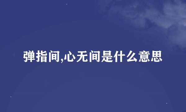 弹指间,心无间是什么意思