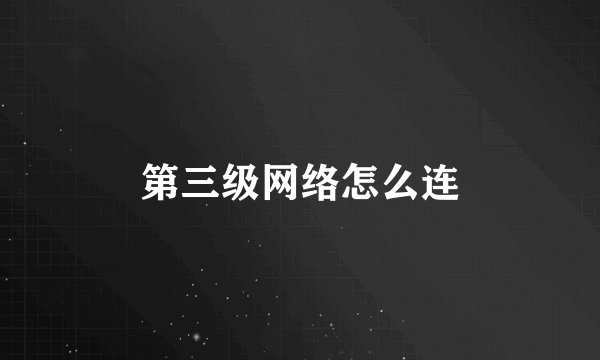 第三级网络怎么连