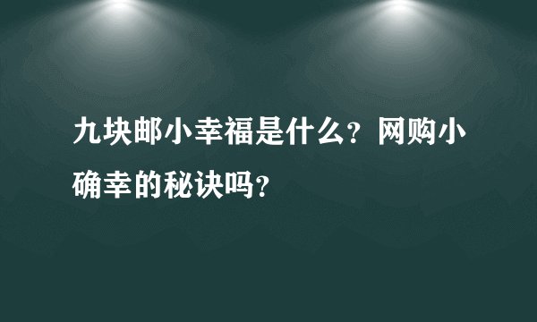 九块邮小幸福是什么？网购小确幸的秘诀吗？