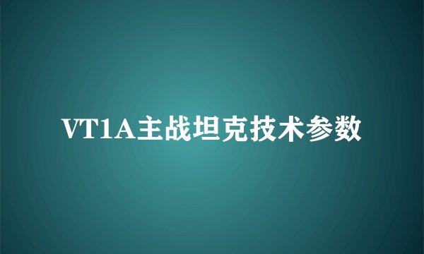 VT1A主战坦克技术参数