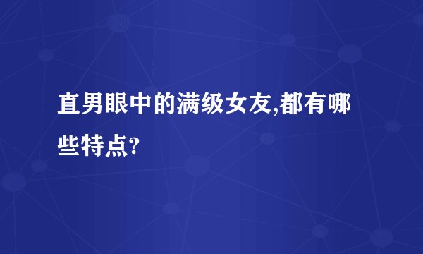 直男眼中的满级女友,都有哪些特点?