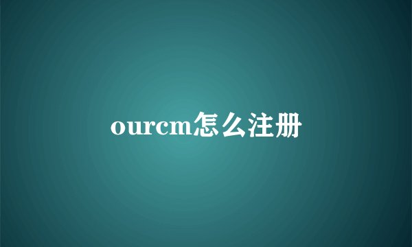 ourcm怎么注册