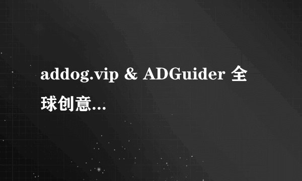 addog.vip & ADGuider 全球创意工具全新升级