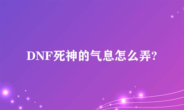 DNF死神的气息怎么弄?