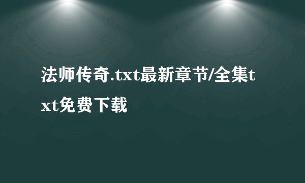 法师传奇.txt最新章节/全集txt免费下载
