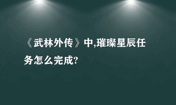 《武林外传》中,璀璨星辰任务怎么完成?