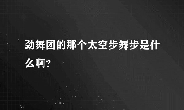 劲舞团的那个太空步舞步是什么啊？