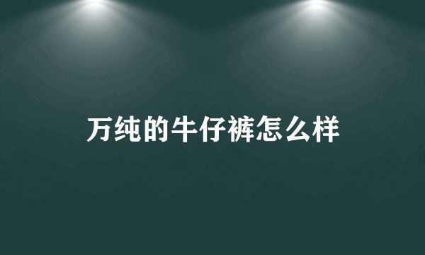 万纯的牛仔裤怎么样
