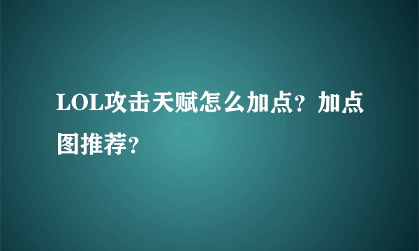 LOL攻击天赋怎么加点？加点图推荐？