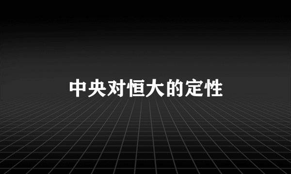 中央对恒大的定性