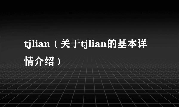 tjlian（关于tjlian的基本详情介绍）