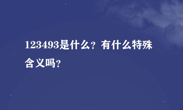 123493是什么？有什么特殊含义吗？
