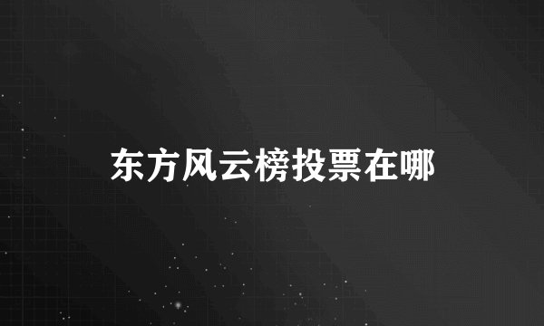 东方风云榜投票在哪