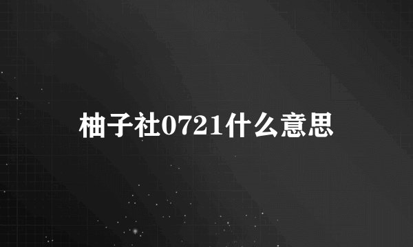 柚子社0721什么意思