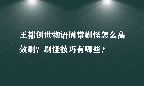 王都创世物语周常刷怪怎么高效刷？刷怪技巧有哪些？