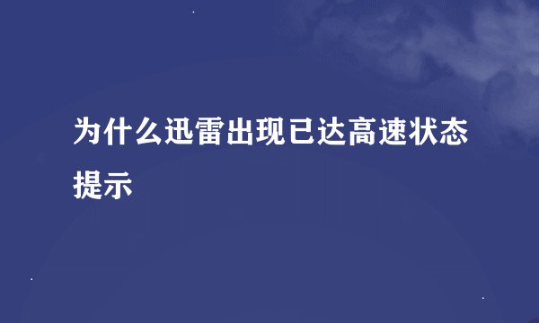 为什么迅雷出现已达高速状态提示