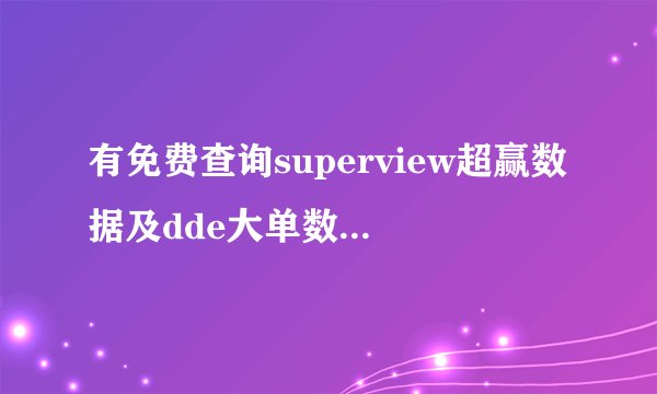 有免费查询superview超赢数据及dde大单数据深度分析的股票数据网站吗？