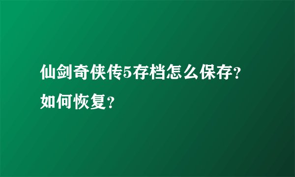 仙剑奇侠传5存档怎么保存？如何恢复？