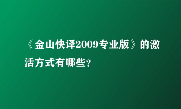 《金山快译2009专业版》的激活方式有哪些？