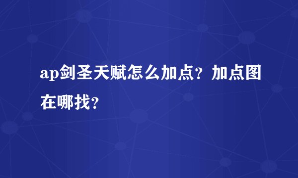 ap剑圣天赋怎么加点？加点图在哪找？