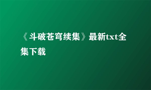 《斗破苍穹续集》最新txt全集下载