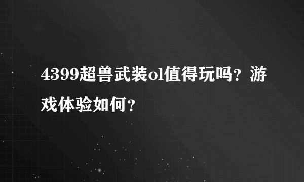 4399超兽武装ol值得玩吗？游戏体验如何？