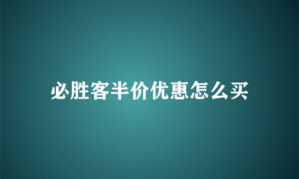 必胜客半价优惠怎么买
