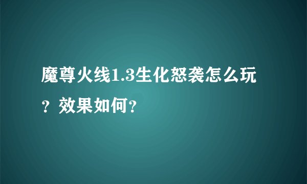 魔尊火线1.3生化怒袭怎么玩？效果如何？