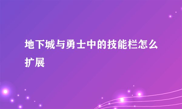 地下城与勇士中的技能栏怎么扩展