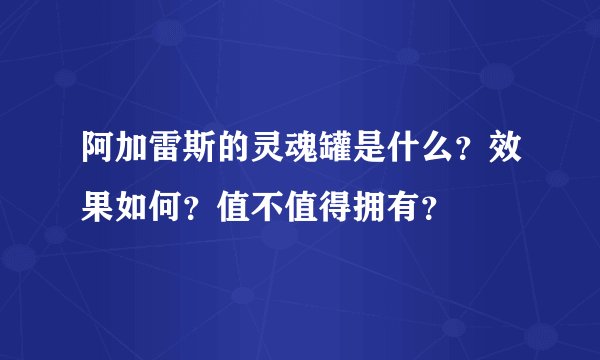 阿加雷斯的灵魂罐是什么？效果如何？值不值得拥有？