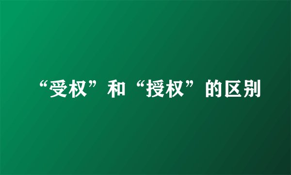 “受权”和“授权”的区别