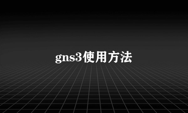 gns3使用方法