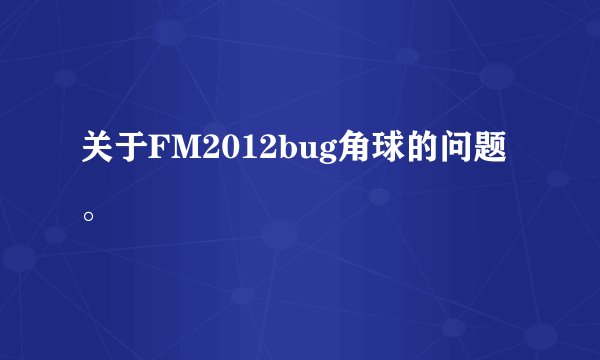 关于FM2012bug角球的问题。