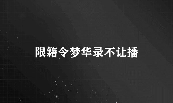 限籍令梦华录不让播