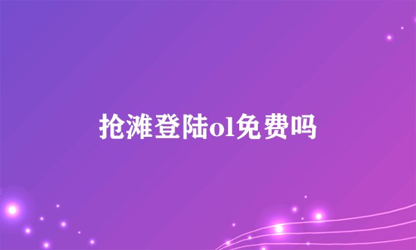 抢滩登陆ol免费吗
