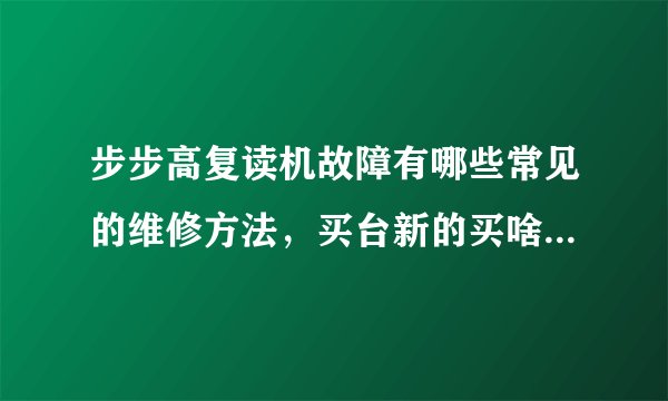 步步高复读机故障有哪些常见的维修方法，买台新的买啥牌子好呢？什么价位？