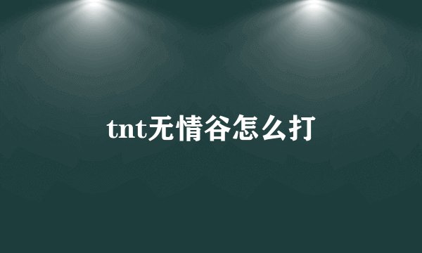 tnt无情谷怎么打