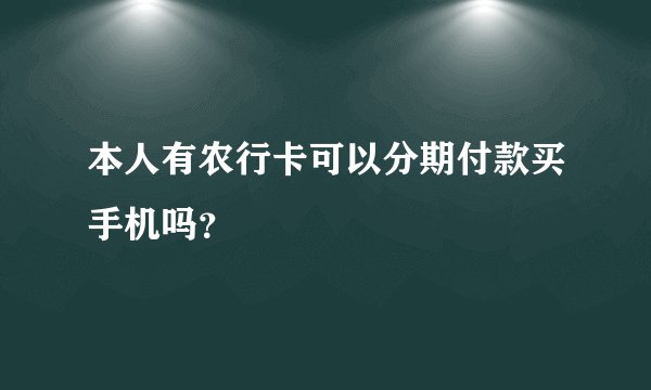 本人有农行卡可以分期付款买手机吗？