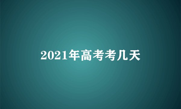 2021年高考考几天